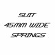 SUIT 45MM WIDE SPRINGS